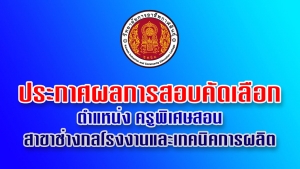 ผลการสอบคัดเลือกครูพิเศษสอนสาขาช่างกลโรงงานและเทคนิคการผลิต