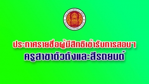 ประกาศรายชื่อผู้มีสิทธิเข้ารับการสอบคัดเลือก ตำแหน่งครูพิเศษสอนสาขาตัวถังและสีรถยนต์