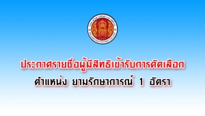 ประกาศรายชื่อผู้มีสิทธิเข้ารับการคัดเลือกเพื่อบรรจุแต่งตั้ง ตำแหน่งยามรักษาการณ์