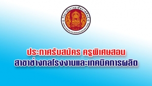 รับสมัครครูพิเศษสอนสาขาช่างกลโรงงานและเทคนิคการผลิต